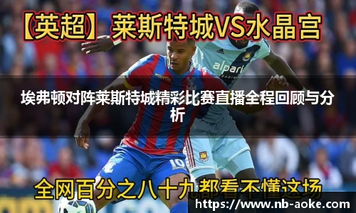 埃弗顿对阵莱斯特城精彩比赛直播全程回顾与分析