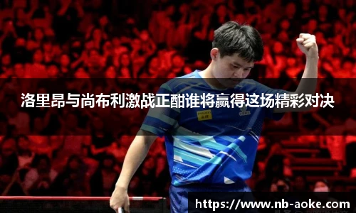 洛里昂与尚布利激战正酣谁将赢得这场精彩对决